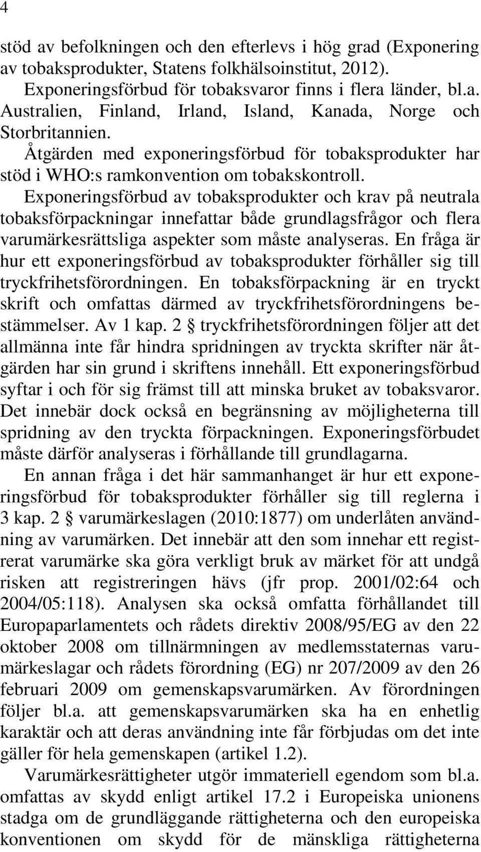 Exponeringsförbud av tobaksprodukter och krav på neutrala tobaksförpackningar innefattar både grundlagsfrågor och flera varumärkesrättsliga aspekter som måste analyseras.