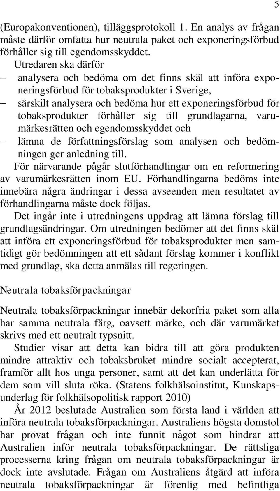 förhåller sig till grundlagarna, varumärkesrätten och egendomsskyddet och lämna de författningsförslag som analysen och bedömningen ger anledning till.