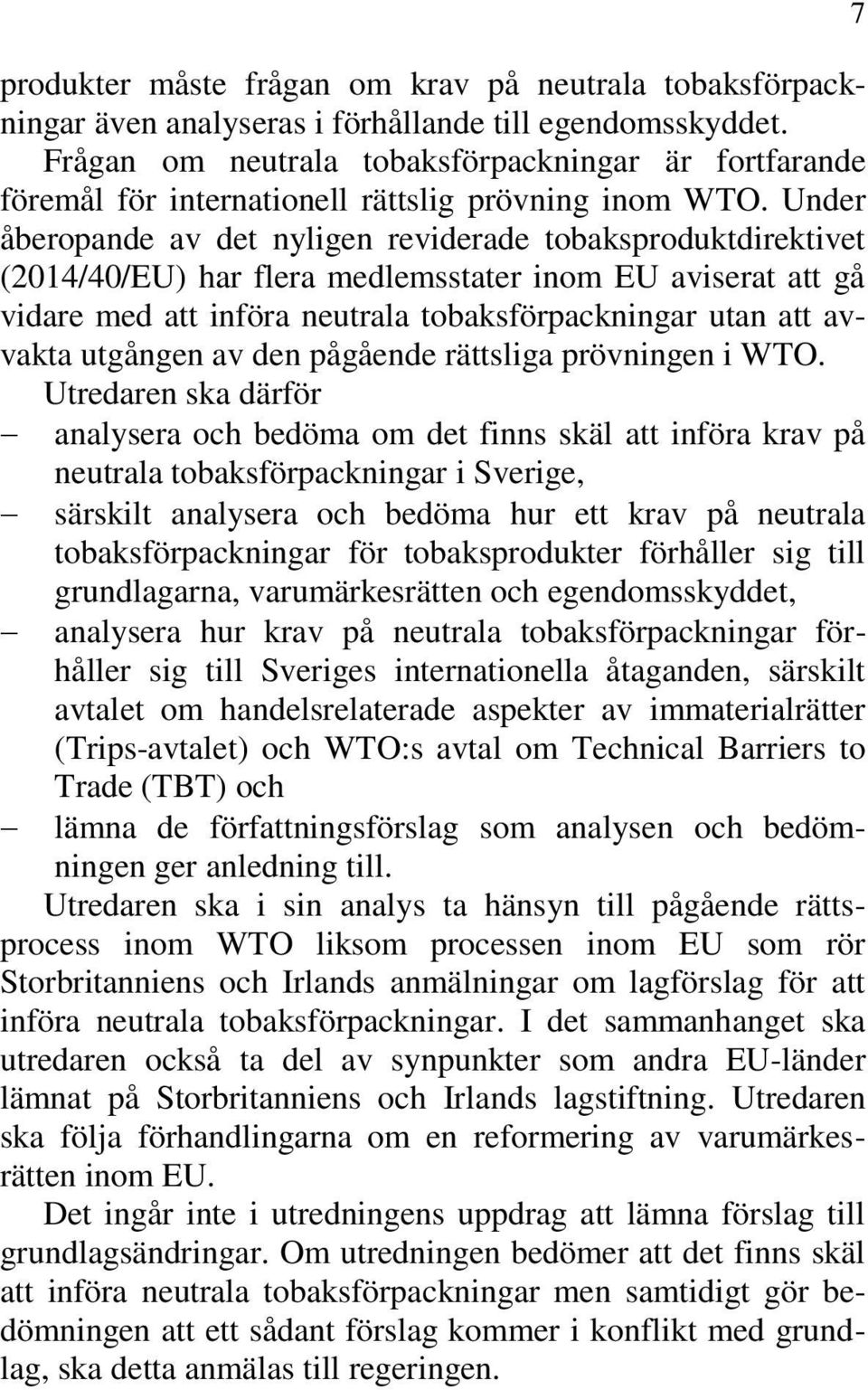 Under åberopande av det nyligen reviderade tobaksproduktdirektivet (2014/40/EU) har flera medlemsstater inom EU aviserat att gå vidare med att införa neutrala tobaksförpackningar utan att avvakta