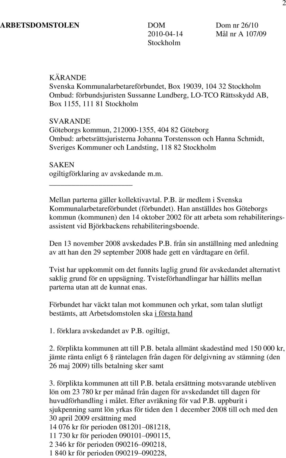 118 82 Stockholm SAKEN ogiltigförklaring av avskedande m.m. Mellan parterna gäller kollektivavtal. P.B. är medlem i Svenska Kommunalarbetareförbundet (förbundet).