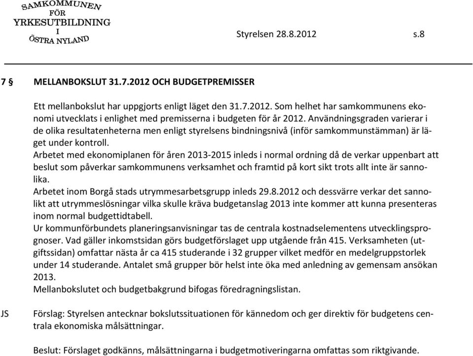 Arbetet med ekonomiplanen för åren 2013 2015 inleds i normal ordning då de verkar uppenbart att beslut som påverkar samkommunens verksamhet och framtid på kort sikt trots allt inte är sannolika.