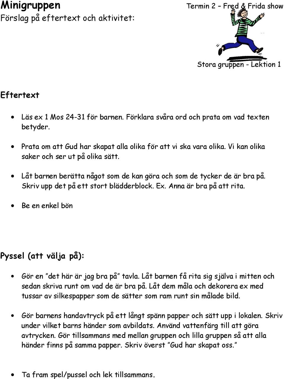 Skriv upp det på ett stort blädderblock. Ex. Anna är bra på att rita. Be en enkel bön Pyssel (att välja på): Gör en det här är jag bra på tavla.