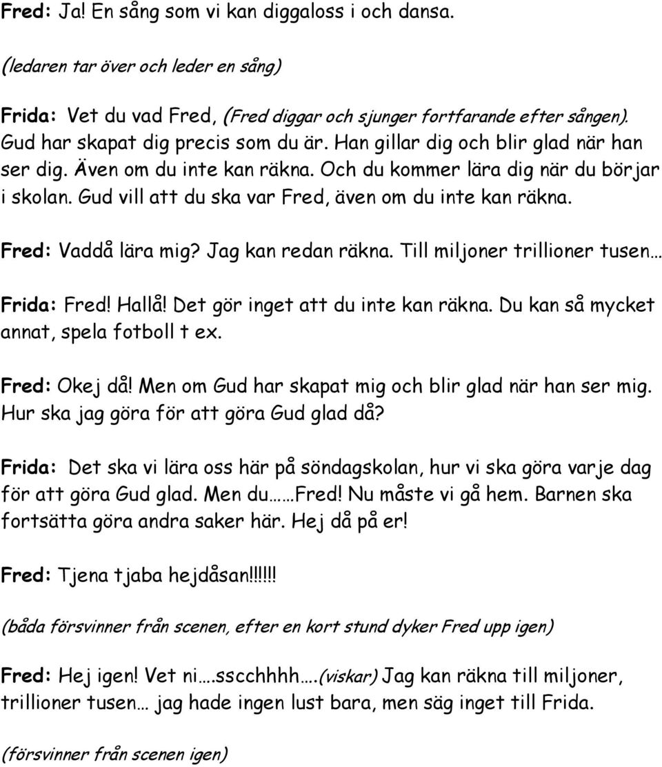 Gud vill att du ska var Fred, även om du inte kan räkna. Fred: Vaddå lära mig? Jag kan redan räkna. Till miljoner trillioner tusen Frida: Fred! Hallå! Det gör inget att du inte kan räkna.