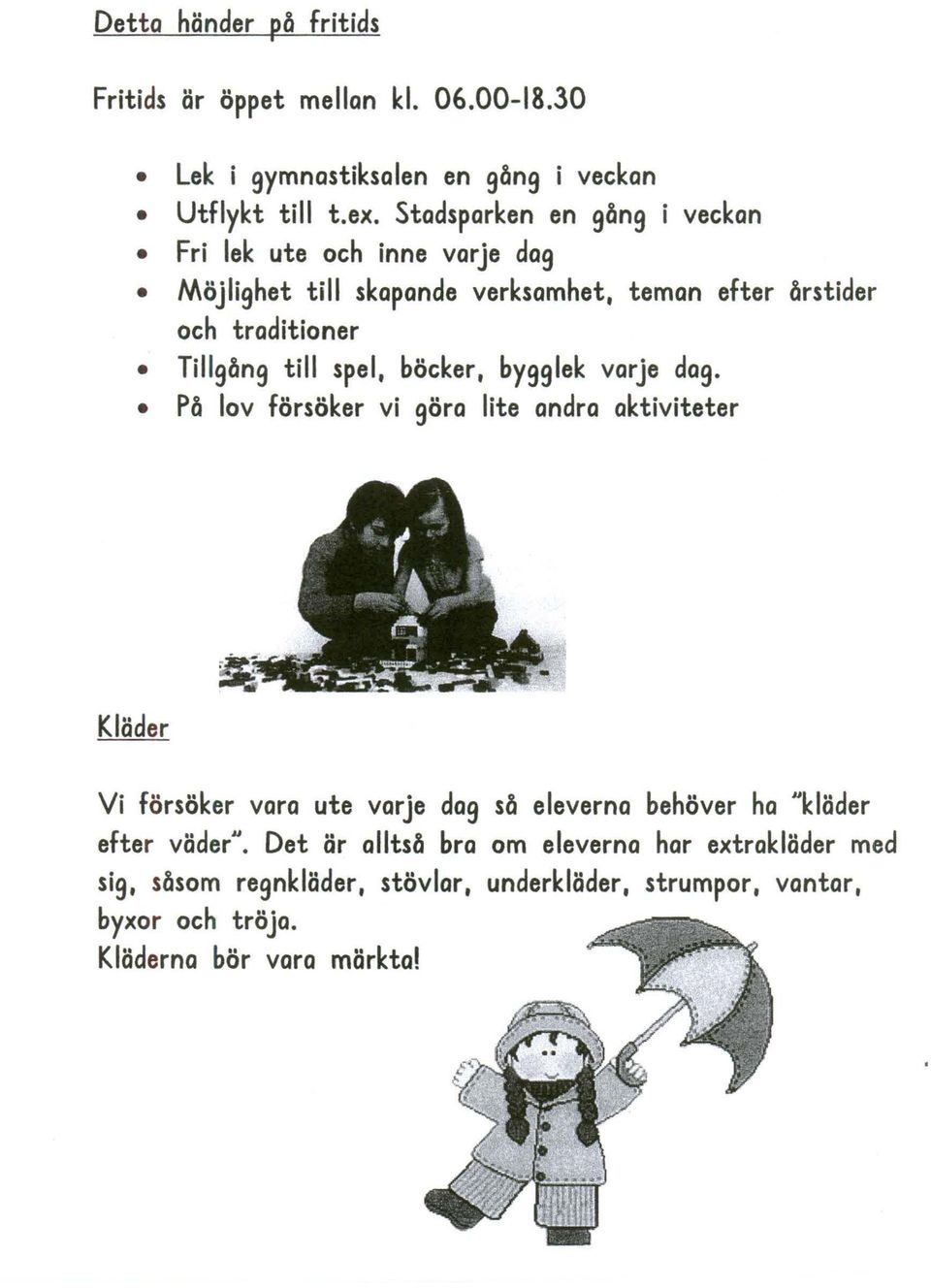 spel, böcker, bygglek varje dag.