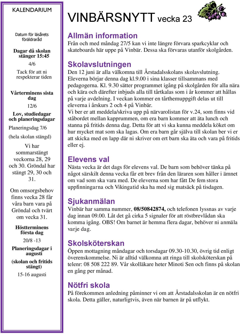 Höstterminens första dag 20/8-13 Planeringsdagar i augusti (skolan och fritids stängt) 15-16 augusti VINBÄRSNYTT vecka 23 Allmän information Från och med måndag 27/5 kan vi inte längre förvara