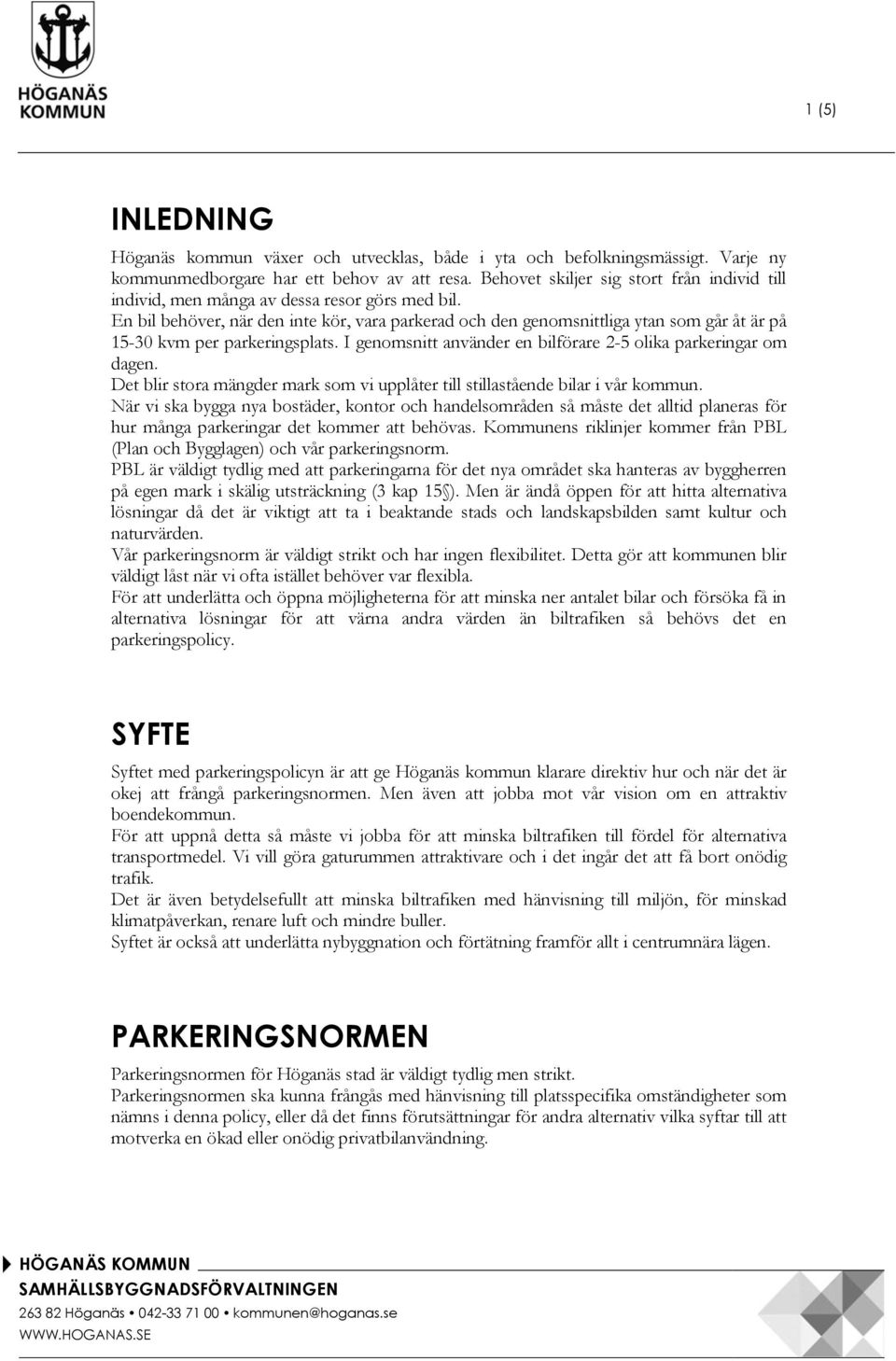 En bil behöver, när den inte kör, vara parkerad och den genomsnittliga ytan som går åt är på 15-30 kvm per parkeringsplats. I genomsnitt använder en bilförare 2-5 olika parkeringar om dagen.