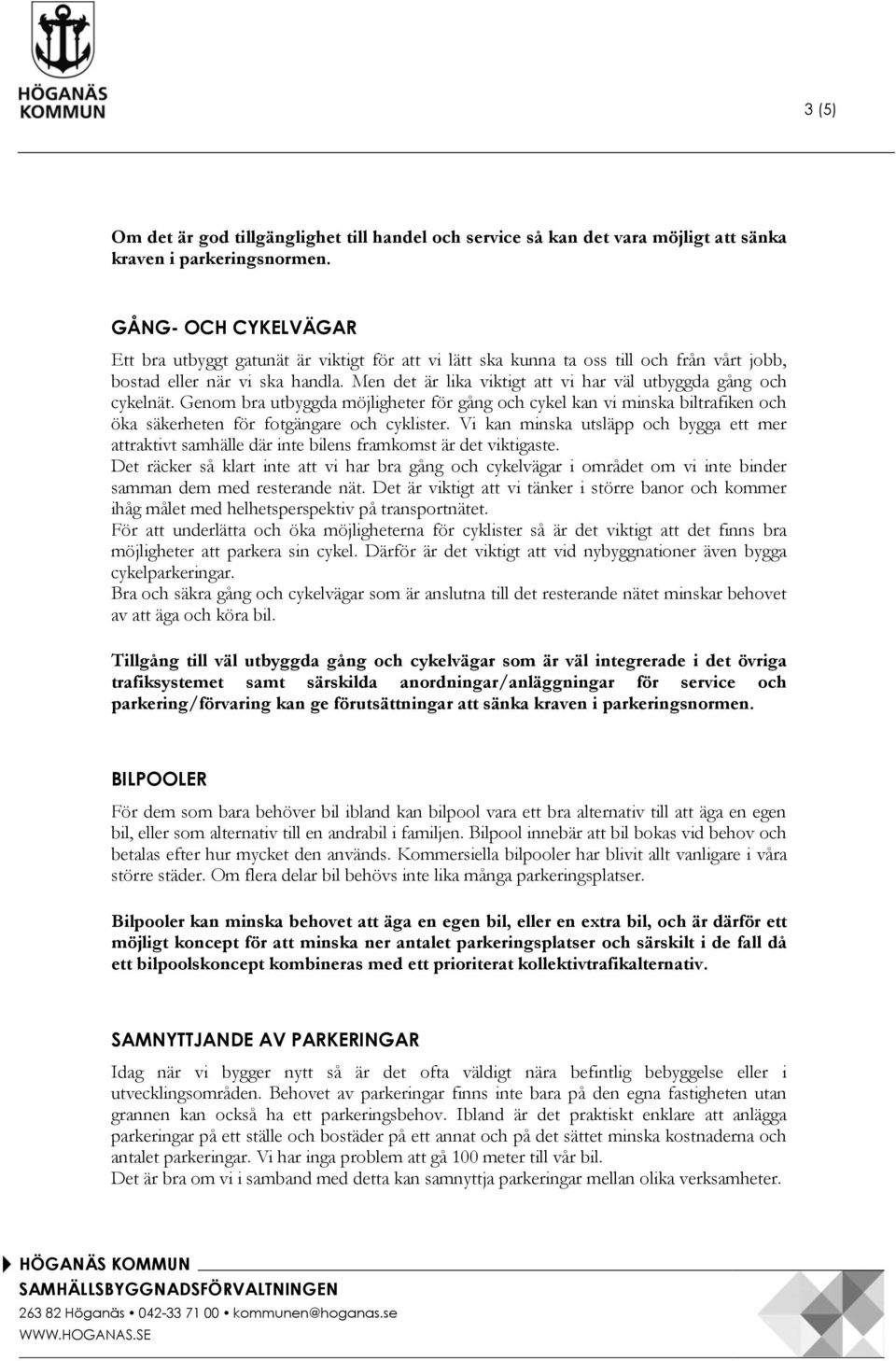 Men det är lika viktigt att vi har väl utbyggda gång och cykelnät. Genom bra utbyggda möjligheter för gång och cykel kan vi minska biltrafiken och öka säkerheten för fotgängare och cyklister.