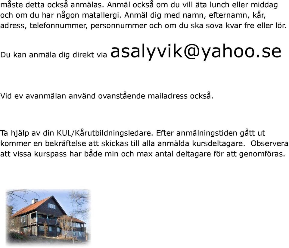 Du kan anmäla dig direkt via asalyvik@yahoo.se Vid ev avanmälan använd ovanstående mailadress också.