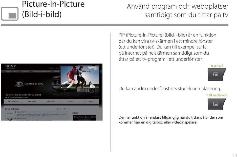 Du kan till exempel surfa på Internet på helskärmen samtidigt som du tittar på ett tv-program i ett underfönster.