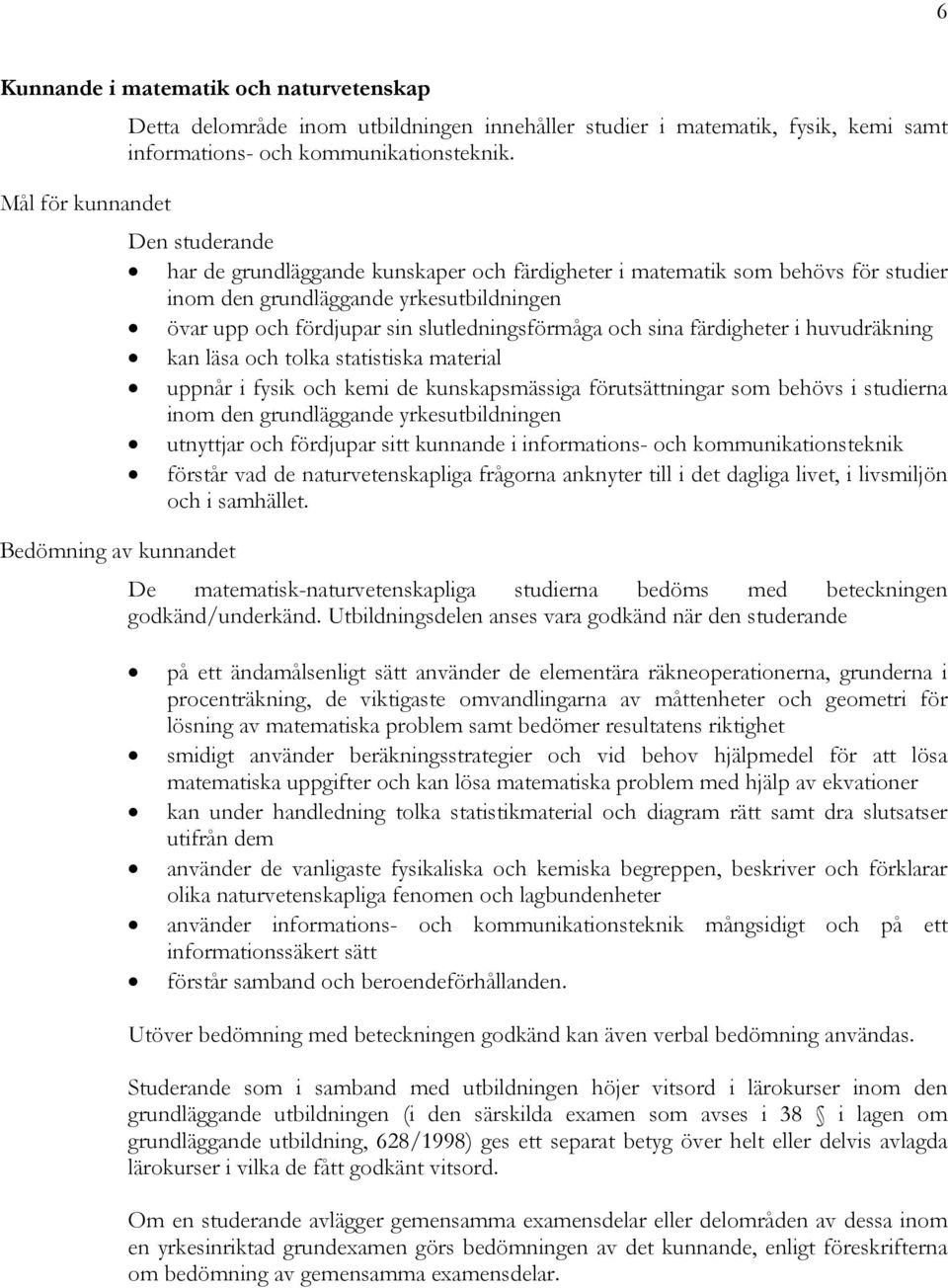 färdigheter i huvudräkning kan läsa och tolka statistiska material uppnår i fysik och kemi de kunskapsmässiga förutsättningar som behövs i studierna inom den grundläggande yrkesutbildningen utnyttjar