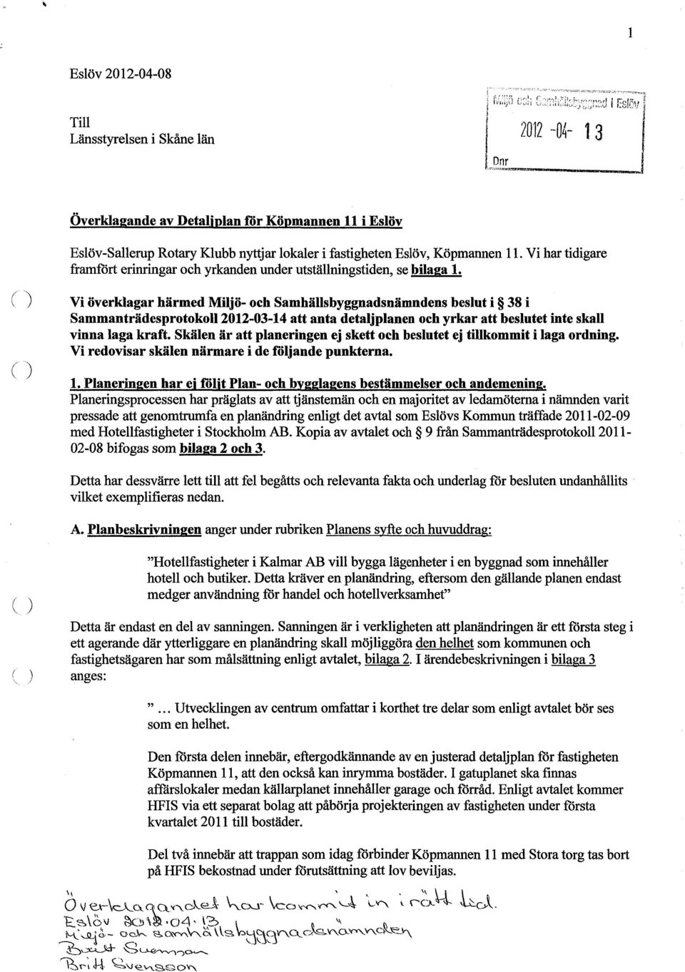 ) Vi överklagar härmed Miljö- och Samhällsbyggnadsnämndens beslut i 381 Sammanträdesprotokoll 2012-03-14 att anta detaljplanen och yrkar att beslutet inte skall vinna laga kraft.