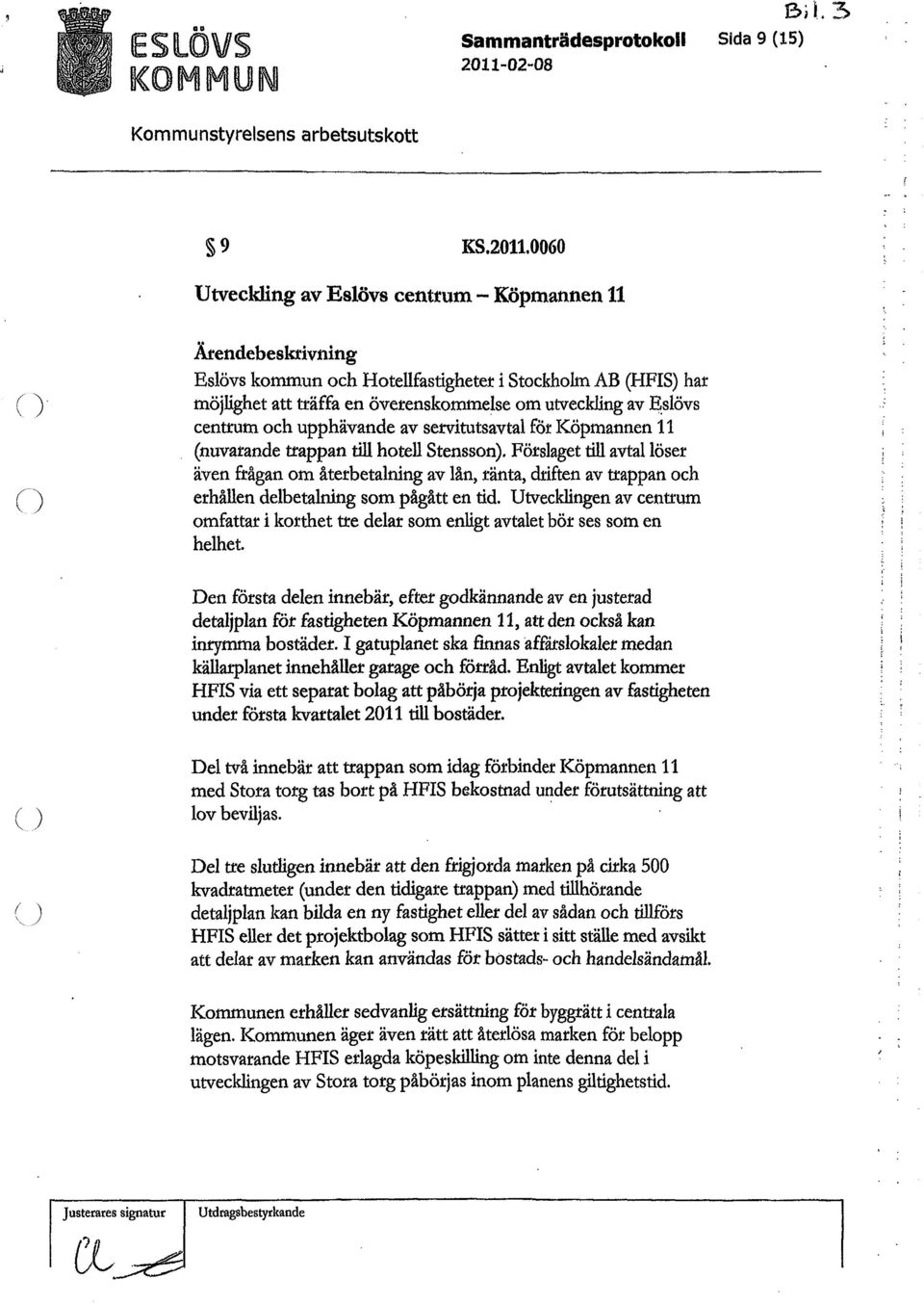 0060 Utveckling av Eslövs centrum Köpmannen 11 Ärendebeskrivning Eslövs kommun och Hotellfastigheter i Stockholm AB (HFIS) har möjlighet att träffa en överenskommelse om utveckling av Eslövs centrum