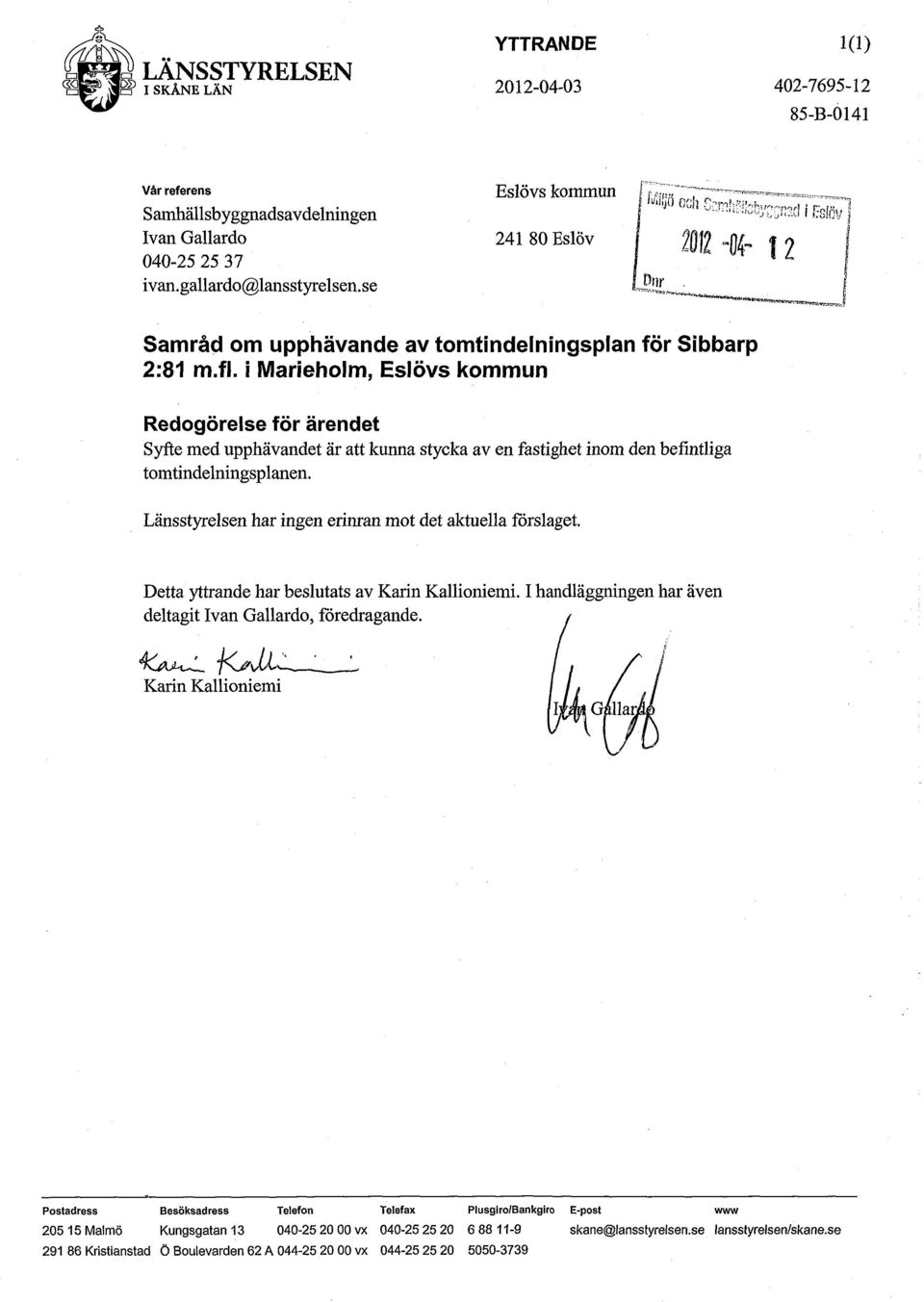 i Marieholm, Eslövs kommun Redogörelse för ärendet Syfte med upphävandet är att kunna stycka av en fastighet inom den befintliga tomtindelningsplanen.