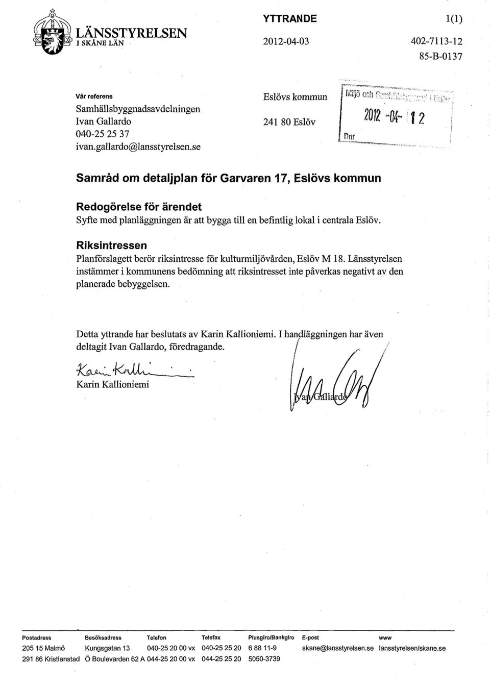 . Drir 2012-04-12 Samråd om detaljplan för Garvaren 17, Eslövs kommun Redogörelse för ärendet Syfte med planläggningen är att bygga till en befintlig lokal i centrala Eslöv.