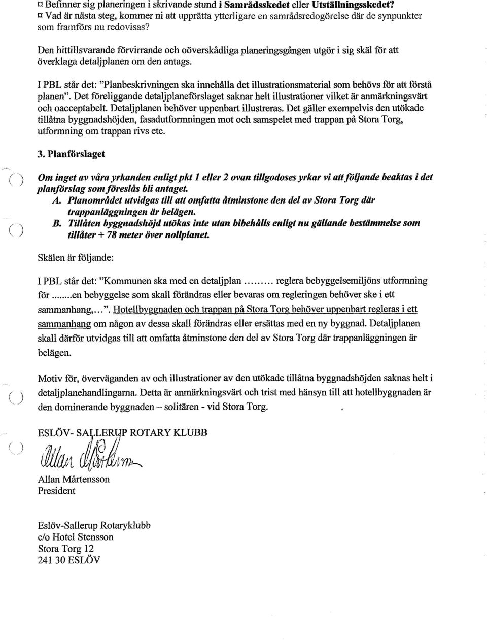 Den hittillsvarande förvirrande och oöverskådliga planeringsgången utgör i sig skäl för att överklaga detaljplanen om den antags.
