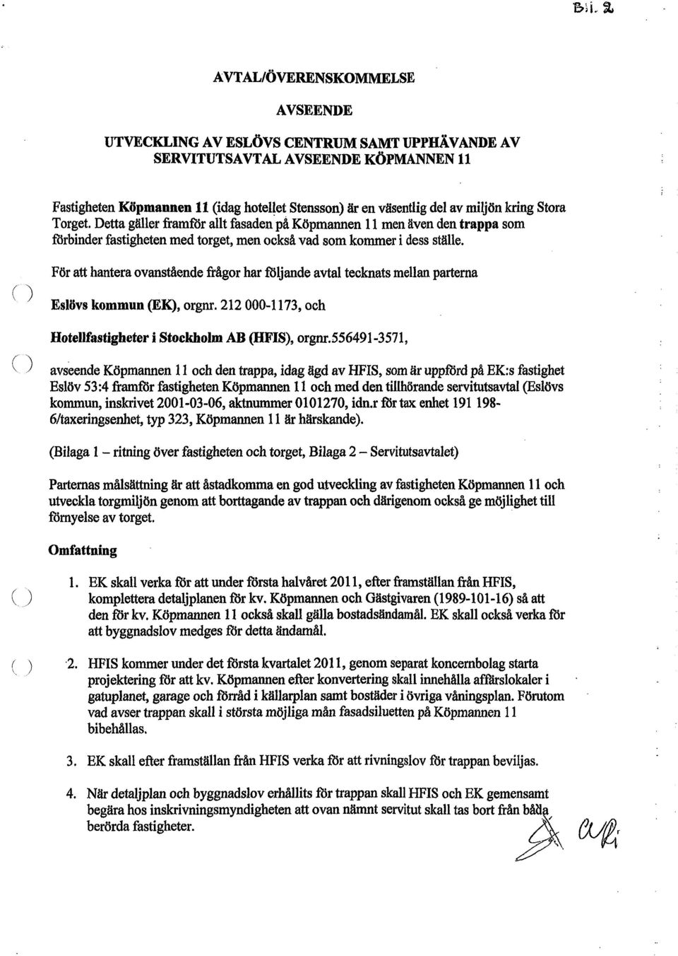För att hantera ovanstående frågor har följande avtal tecknats mellan parterna Eslövs kommun (EK), orgnr. 212 000-1173, och Hotellfastigheter i Stockholm AB (HFIS), orgnr.