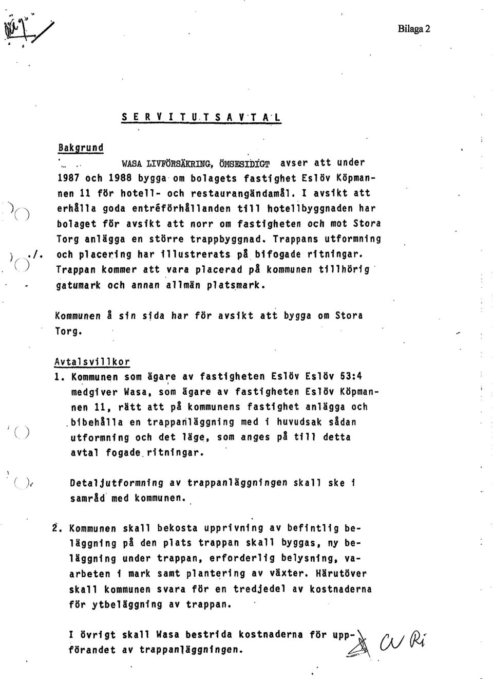 Trappans utformning och placering har Illustrerats på bifogade ritningar. Trappan kommer att vara placerad på kommunen tillhörig' gatumark och annan allmän pla4mark.