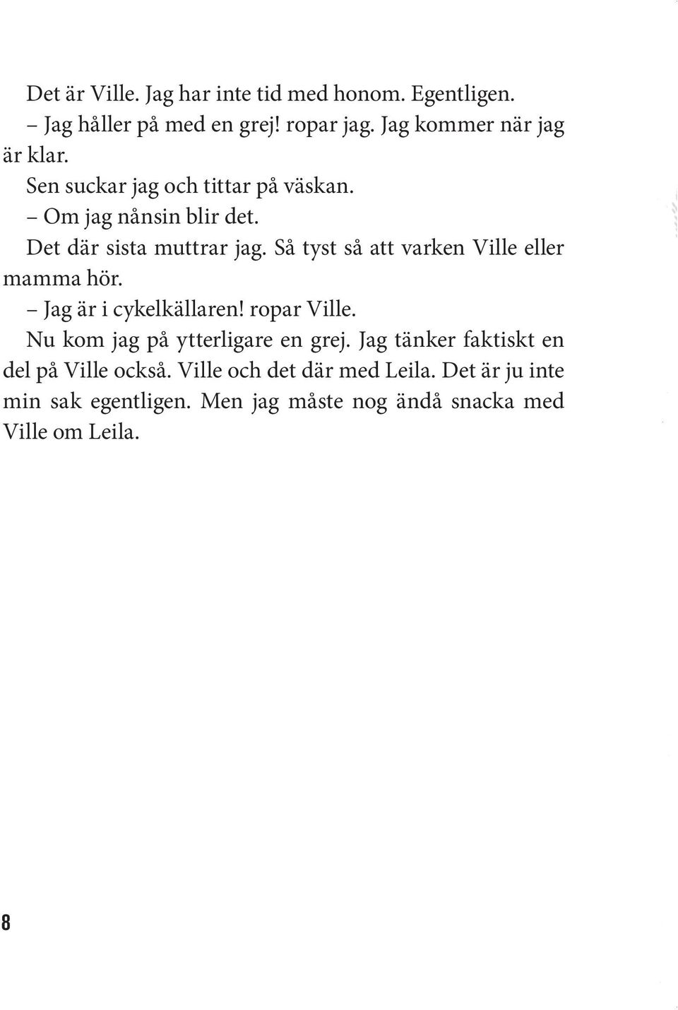 Så tyst så att varken Ville eller mamma hör. Jag är i cykelkällaren! ropar Ville. Nu kom jag på ytterligare en grej.