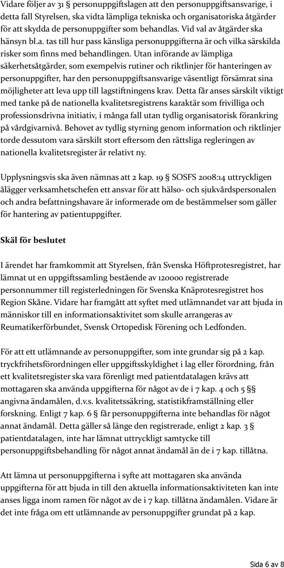 Utan införande av lämpliga säkerhetsåtgärder, som exempelvis rutiner och riktlinjer för hanteringen av personuppgifter, har den personuppgiftsansvarige väsentligt försämrat sina möjligheter att leva