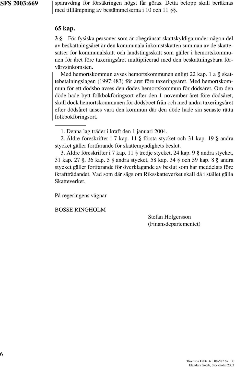 hemortskommunen för året före taxeringsåret multiplicerad med den beskattningsbara förvärvsinkomsten. Med hemortskommun avses hemortskommunen enligt 22 kap.