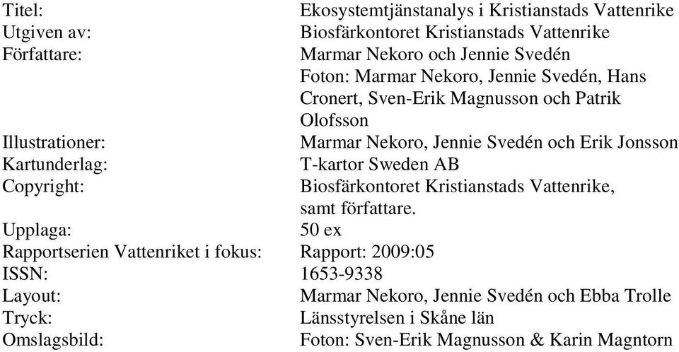 Kartunderlag: T-kartor Sweden AB Copyright: Biosfärkontoret Kristianstads Vattenrike, samt författare.