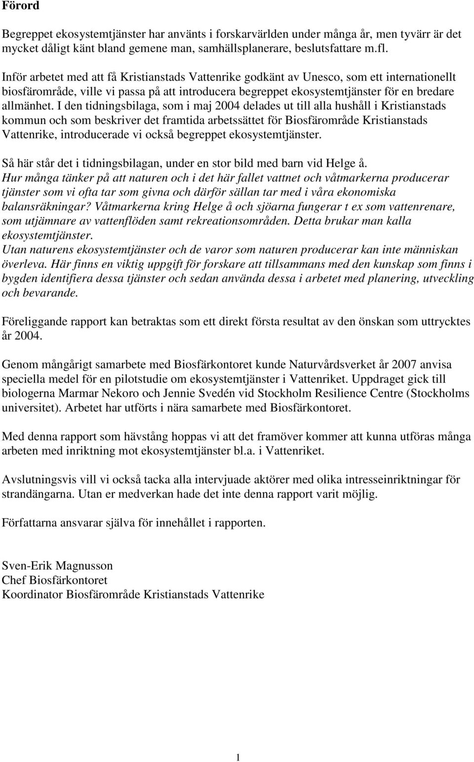 I den tidningsbilaga, som i maj 2004 delades ut till alla hushåll i Kristianstads kommun och som beskriver det framtida arbetssättet för Biosfärområde Kristianstads Vattenrike, introducerade vi också