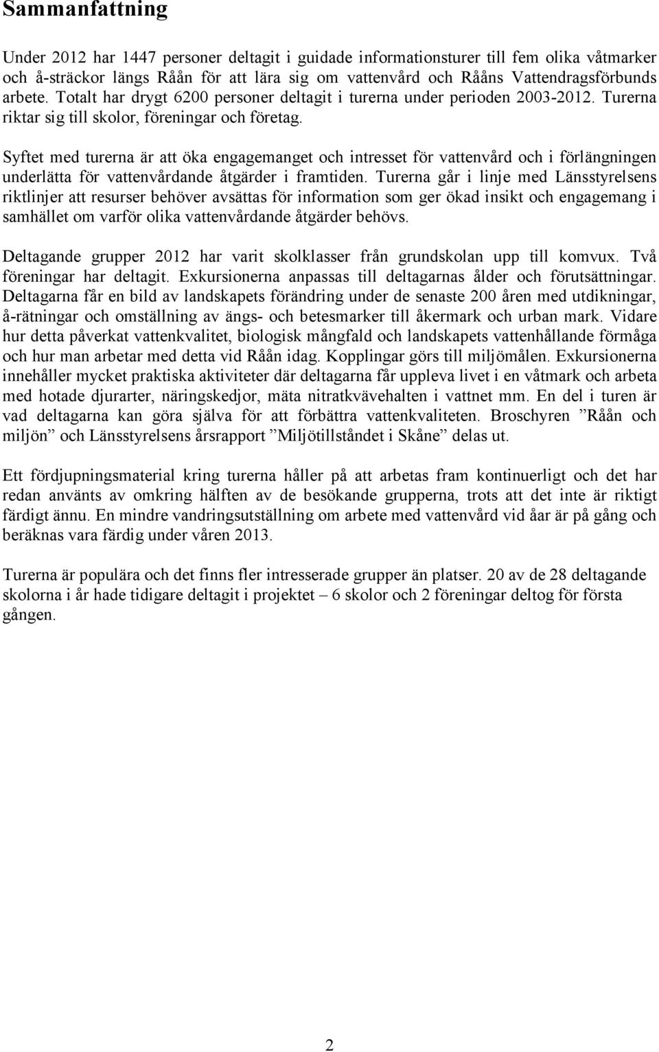 Syftet med turerna är att öka engagemanget och intresset för vattenvård och i förlängningen underlätta för vattenvårdande åtgärder i framtiden.