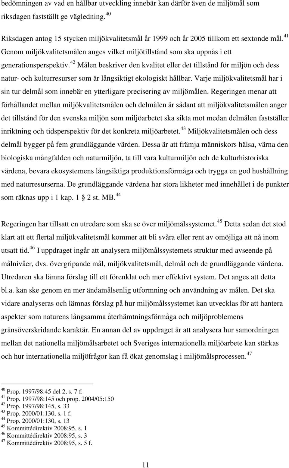 42 Målen beskriver den kvalitet eller det tillstånd för miljön och dess natur- och kulturresurser som är långsiktigt ekologiskt hållbar.