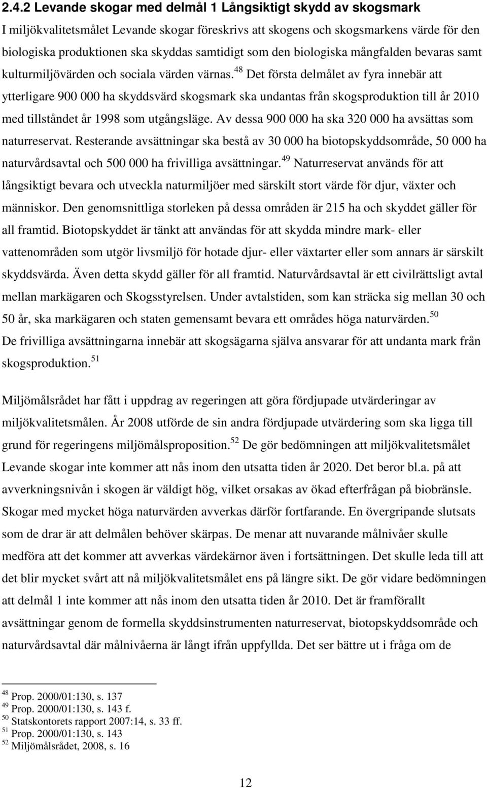 48 Det första delmålet av fyra innebär att ytterligare 900 000 ha skyddsvärd skogsmark ska undantas från skogsproduktion till år 2010 med tillståndet år 1998 som utgångsläge.