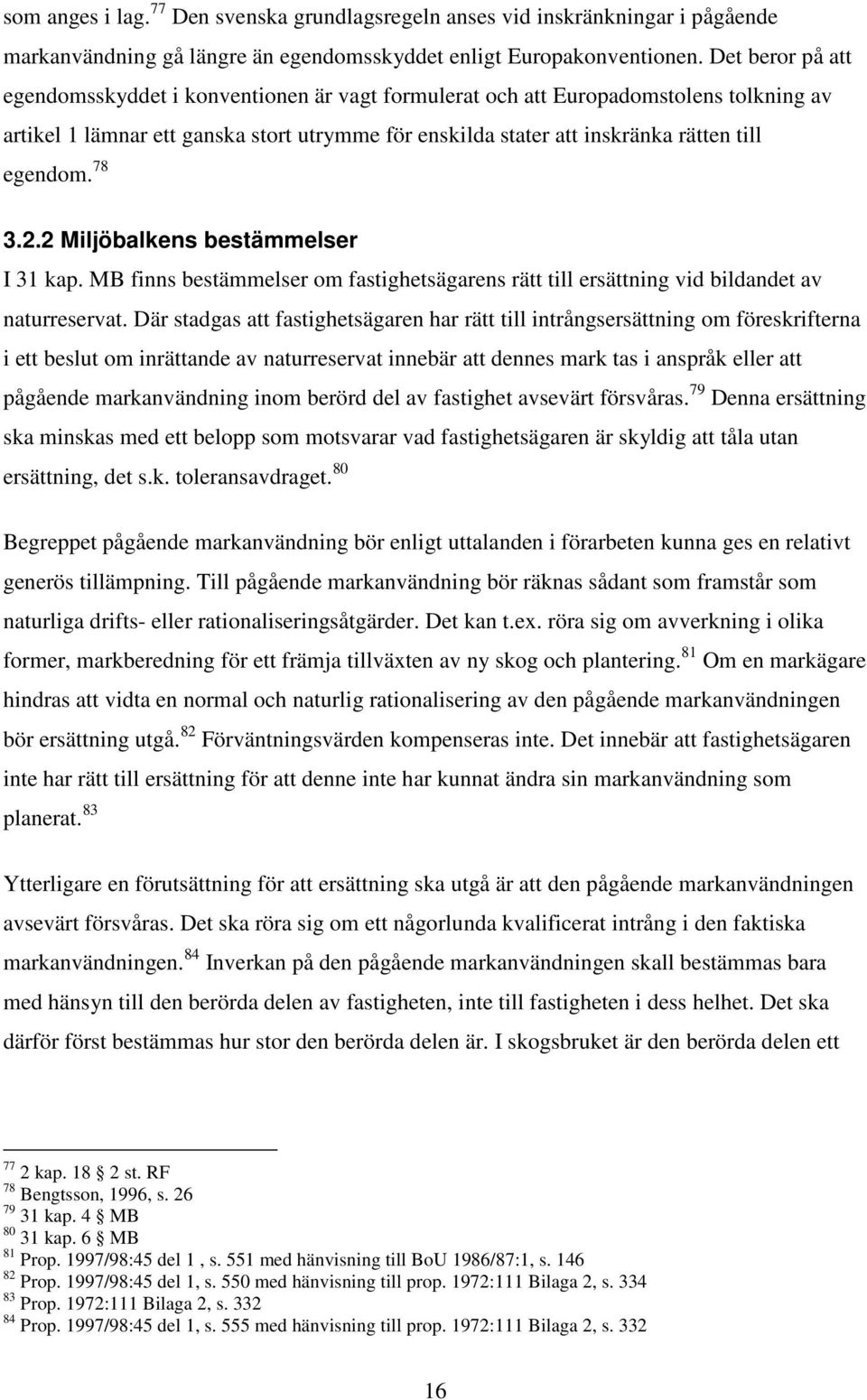 78 3.2.2 Miljöbalkens bestämmelser I 31 kap. MB finns bestämmelser om fastighetsägarens rätt till ersättning vid bildandet av naturreservat.
