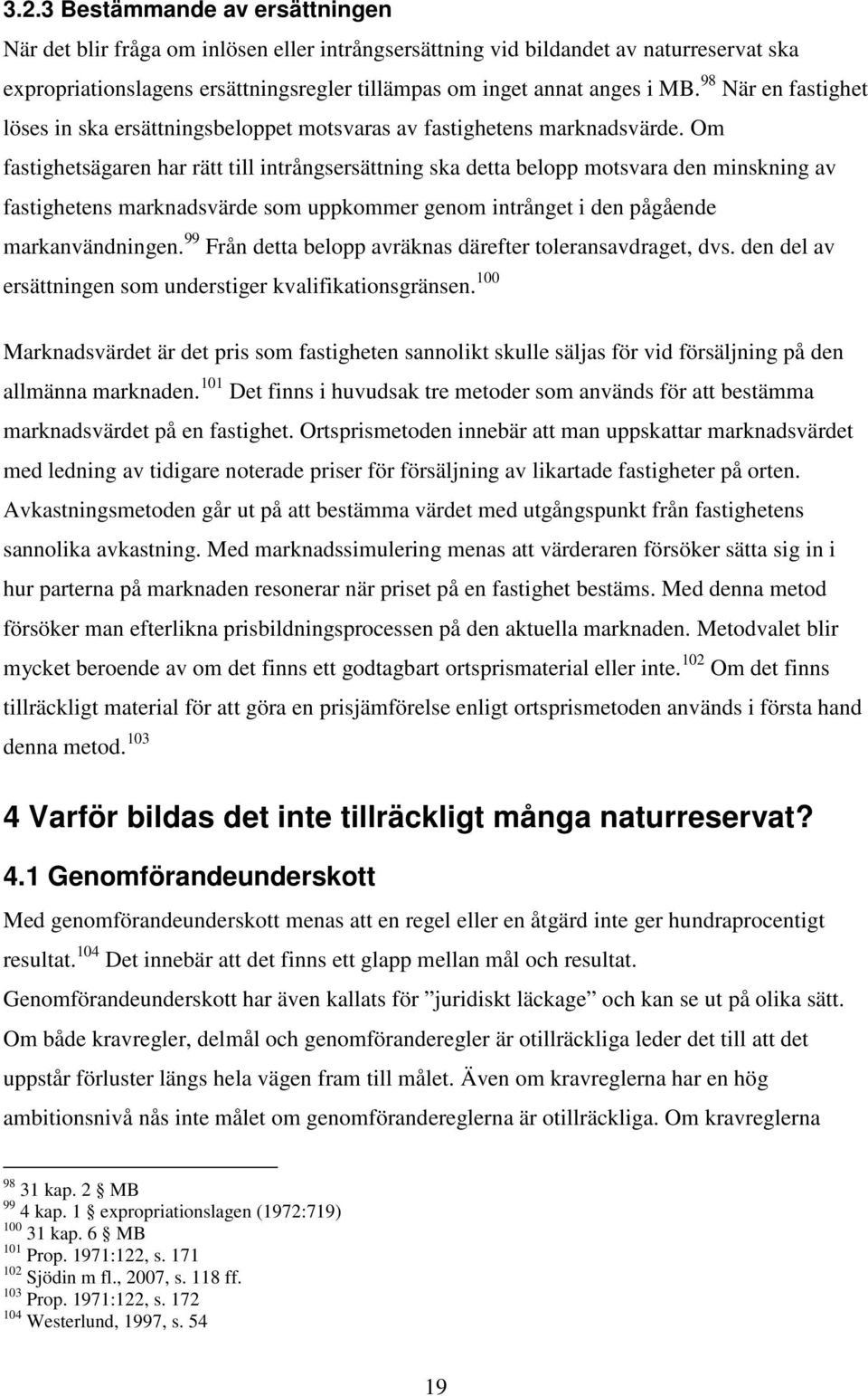 Om fastighetsägaren har rätt till intrångsersättning ska detta belopp motsvara den minskning av fastighetens marknadsvärde som uppkommer genom intrånget i den pågående markanvändningen.