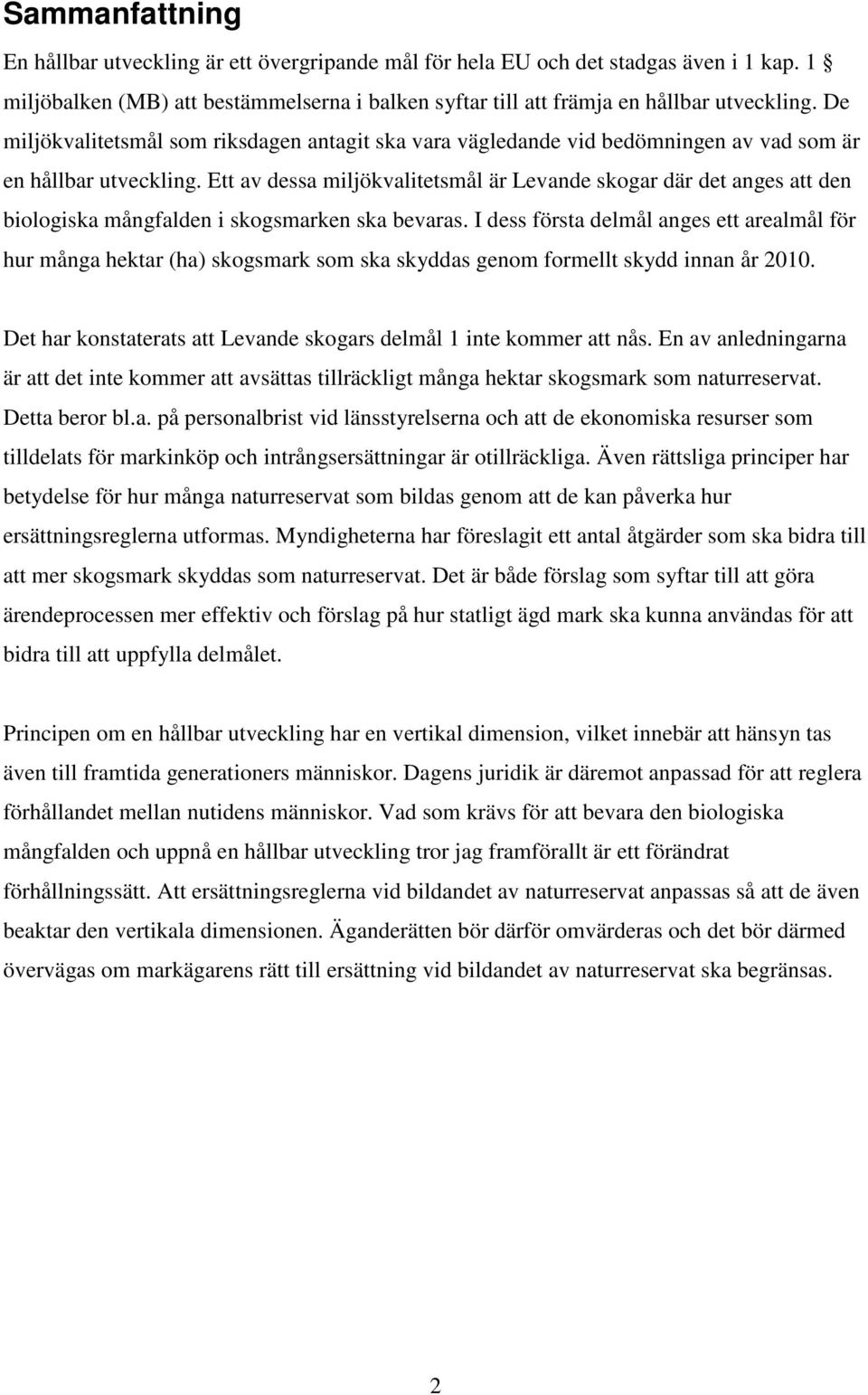 Ett av dessa miljökvalitetsmål är Levande skogar där det anges att den biologiska mångfalden i skogsmarken ska bevaras.
