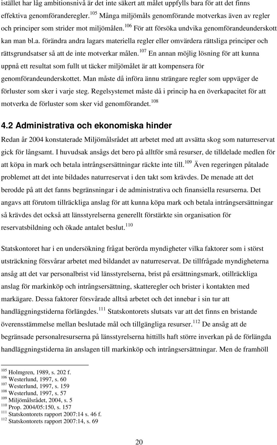 107 En annan möjlig lösning för att kunna uppnå ett resultat som fullt ut täcker miljömålet är att kompensera för genomförandeunderskottet.