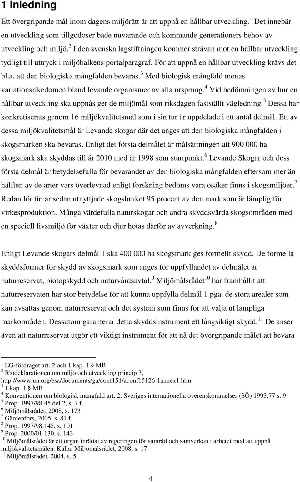2 I den svenska lagstiftningen kommer strävan mot en hållbar utveckling tydligt till uttryck i miljöbalkens portalparagraf. För att uppnå en hållbar utveckling krävs det bl.a. att den biologiska mångfalden bevaras.