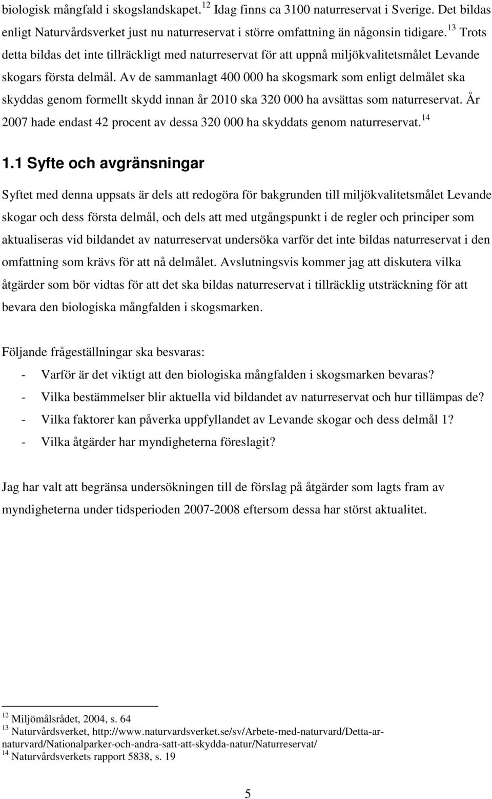Av de sammanlagt 400 000 ha skogsmark som enligt delmålet ska skyddas genom formellt skydd innan år 2010 ska 320 000 ha avsättas som naturreservat.