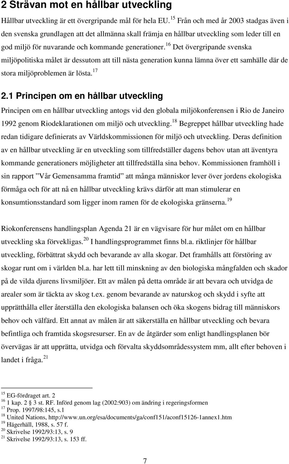 16 Det övergripande svenska miljöpolitiska målet är dessutom att till nästa generation kunna lämna över ett samhälle där de stora miljöproblemen är lösta. 17 2.