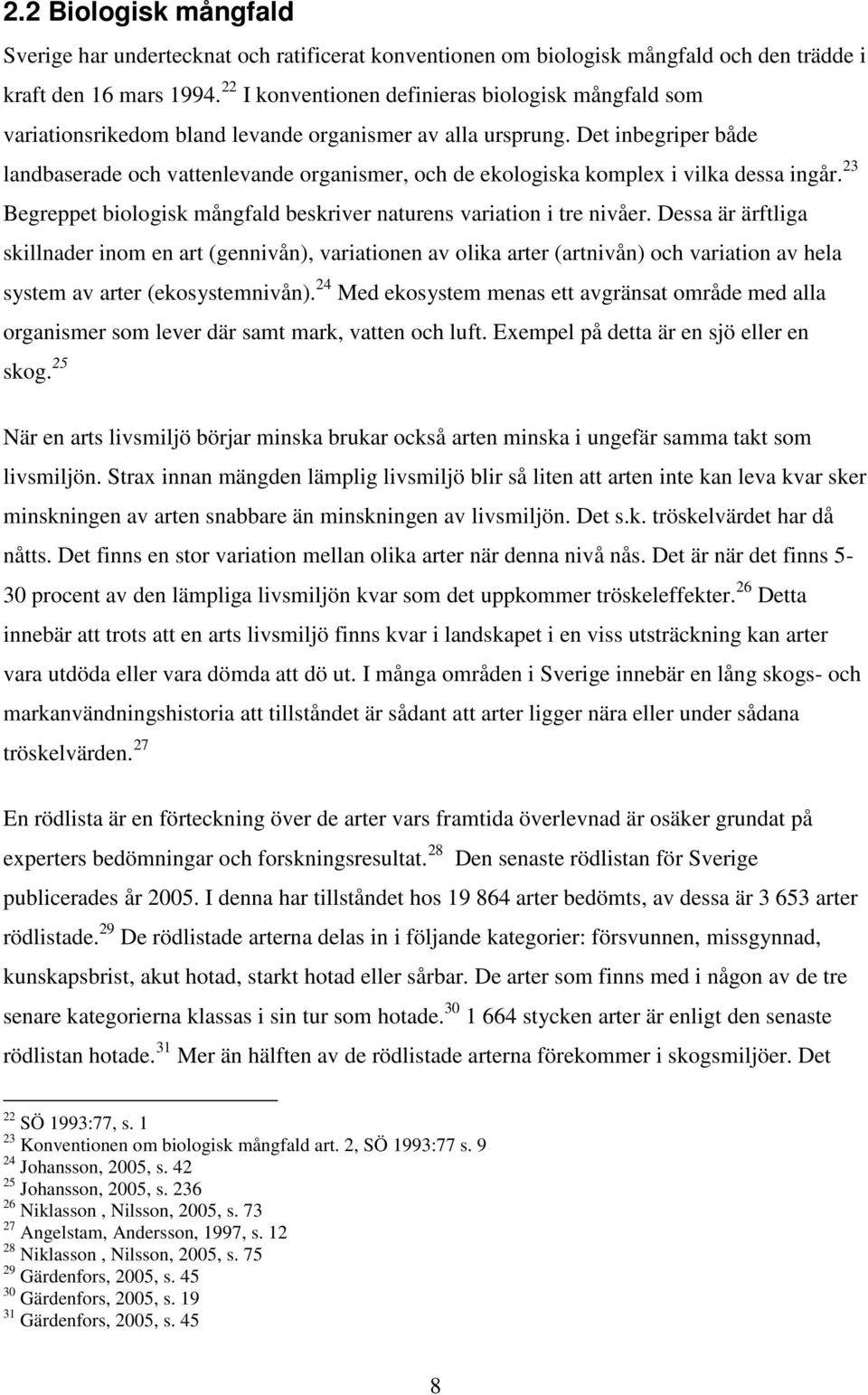 Det inbegriper både landbaserade och vattenlevande organismer, och de ekologiska komplex i vilka dessa ingår. 23 Begreppet biologisk mångfald beskriver naturens variation i tre nivåer.