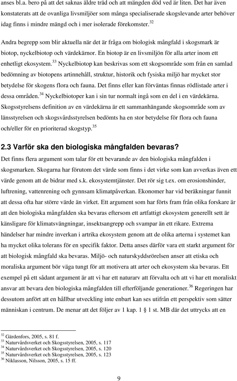 32 Andra begrepp som blir aktuella när det är fråga om biologisk mångfald i skogsmark är biotop, nyckelbiotop och värdekärnor. En biotop är en livsmiljön för alla arter inom ett enhetligt ekosystem.