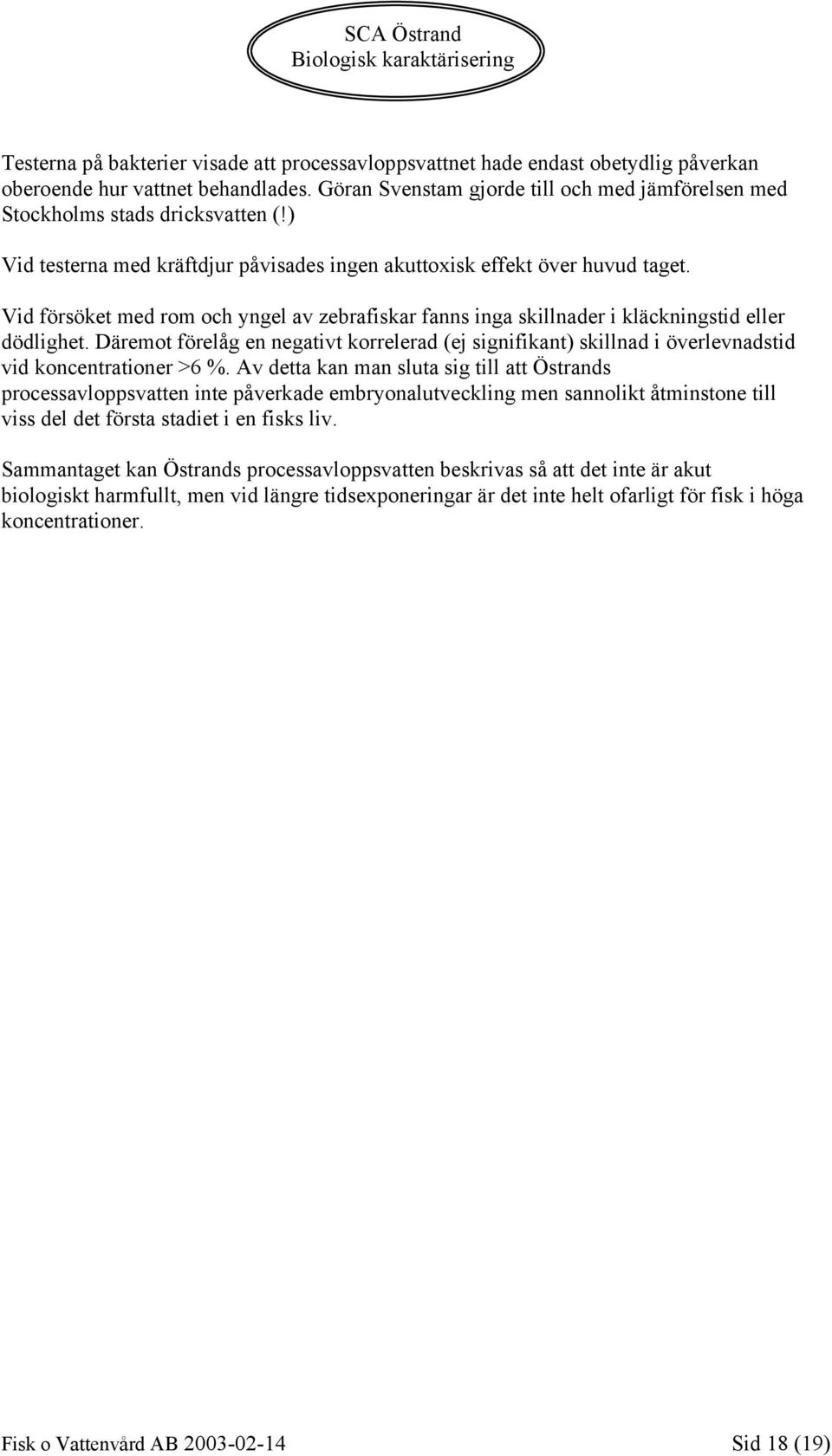 Vid försöket med rom och yngel av zebrafiskar fanns inga skillnader i kläckningstid eller dödlighet.