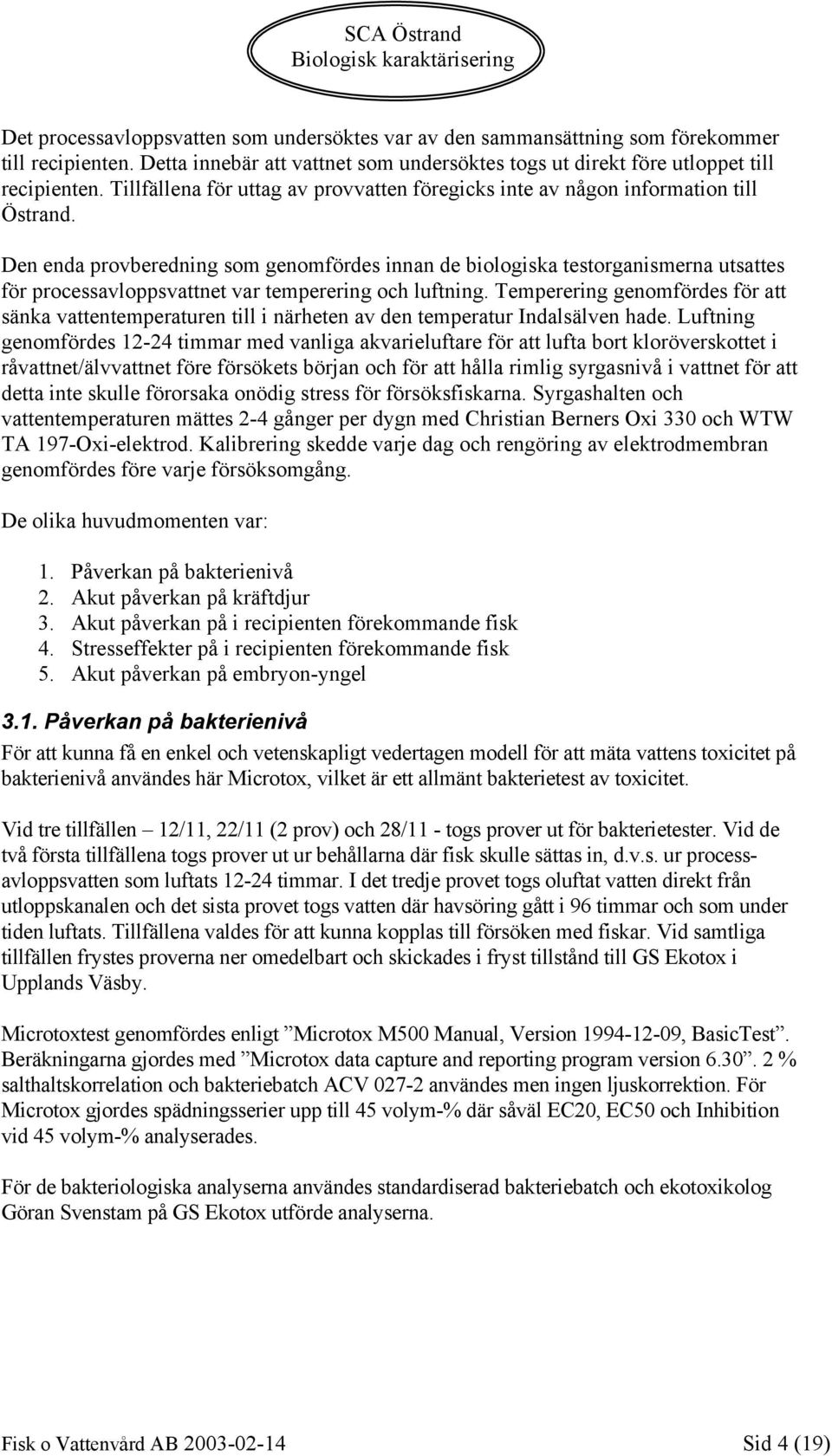 Den enda provberedning som genomfördes innan de biologiska testorganismerna utsattes för processavloppsvattnet var temperering och luftning.