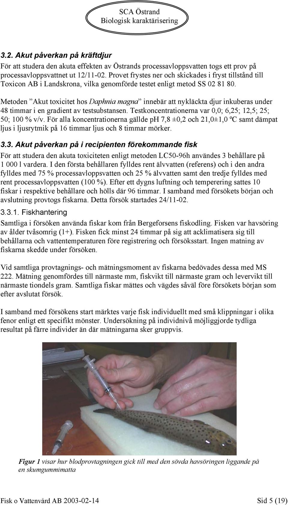 Metoden Akut toxicitet hos Daphnia magna innebär att nykläckta djur inkuberas under 48 timmar i en gradient av testsubstansen. Testkoncentrationerna var 0,0; 6,25; 12,5; 25; 50; 100 % v/v.