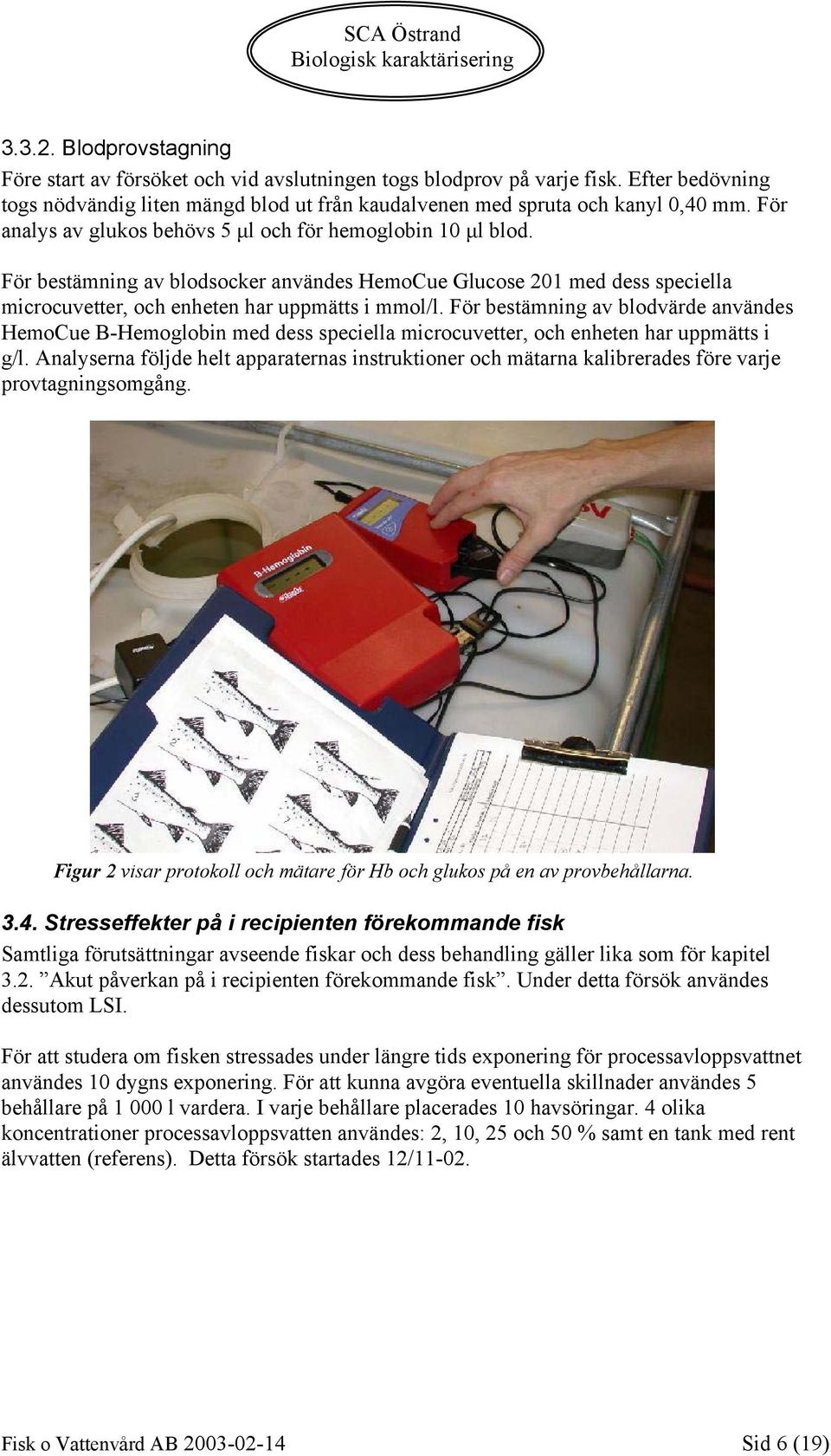 För bestämning av blodvärde användes HemoCue B-Hemoglobin med dess speciella microcuvetter, och enheten har uppmätts i g/l.