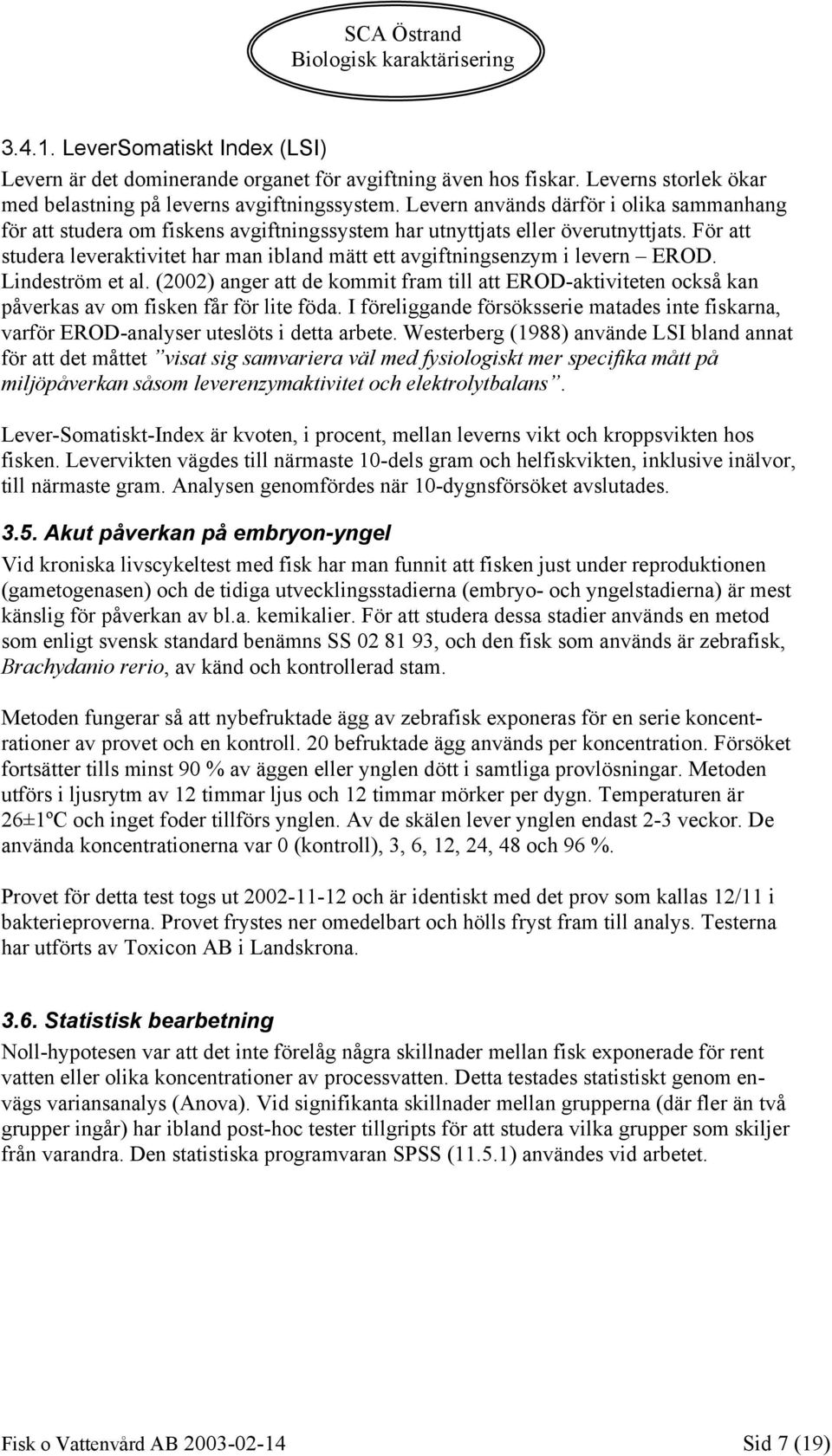 För att studera leveraktivitet har man ibland mätt ett avgiftningsenzym i levern EROD. Lindeström et al.