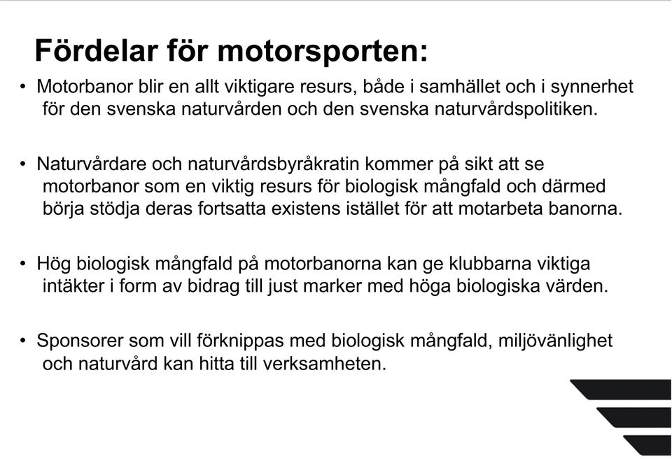 Naturvårdare och naturvårdsbyråkratin kommer på sikt att se motorbanor som en viktig resurs för biologisk mångfald och därmed börja stödja deras