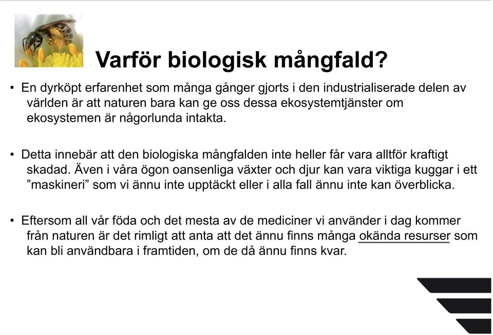 någorlunda intakta. Detta innebär att den biologiska mångfalden inte heller får vara alltför kraftigt skadad.