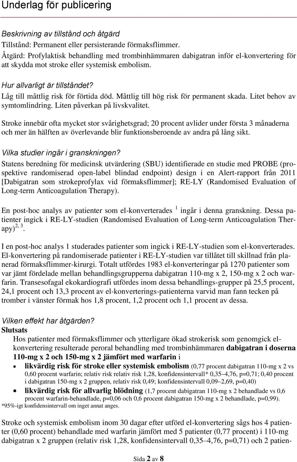 Låg till måttlig risk för förtida död. Måttlig till hög risk för permanent skada. Litet behov av symtomlindring. Liten påverkan på livskvalitet.