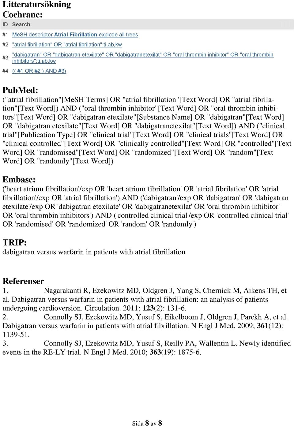 "atrial fibrilation"[text Word]) AND ("oral thrombin inhibitor"[text Word] OR "oral thrombin inhibitors"[text Word] OR "dabigatran etexilate"[substance Name] OR "dabigatran"[text Word] OR "dabigatran