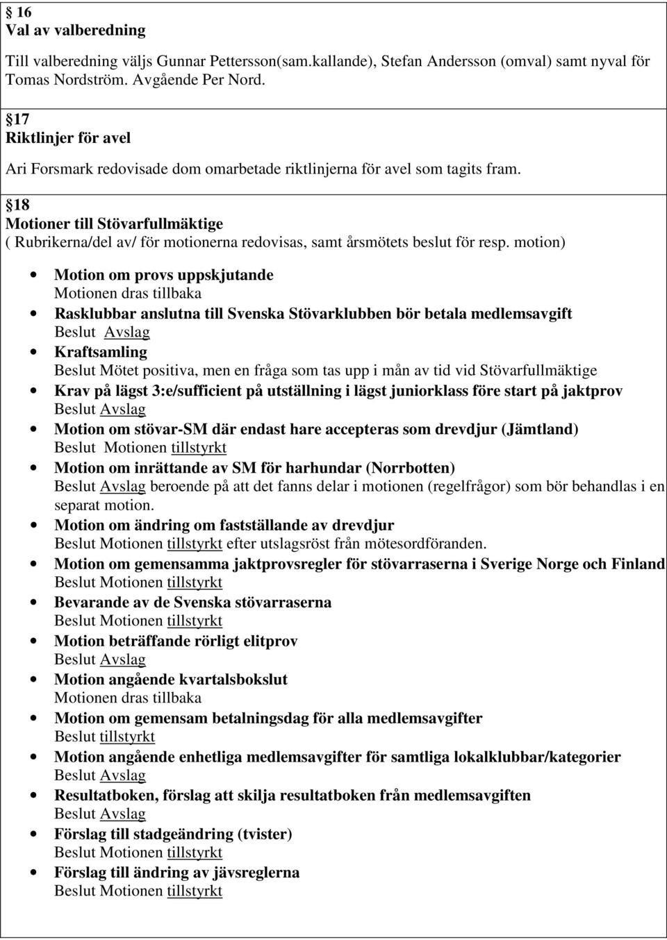 18 Motioner till Stövarfullmäktige ( Rubrikerna/del av/ för motionerna redovisas, samt årsmötets beslut för resp.