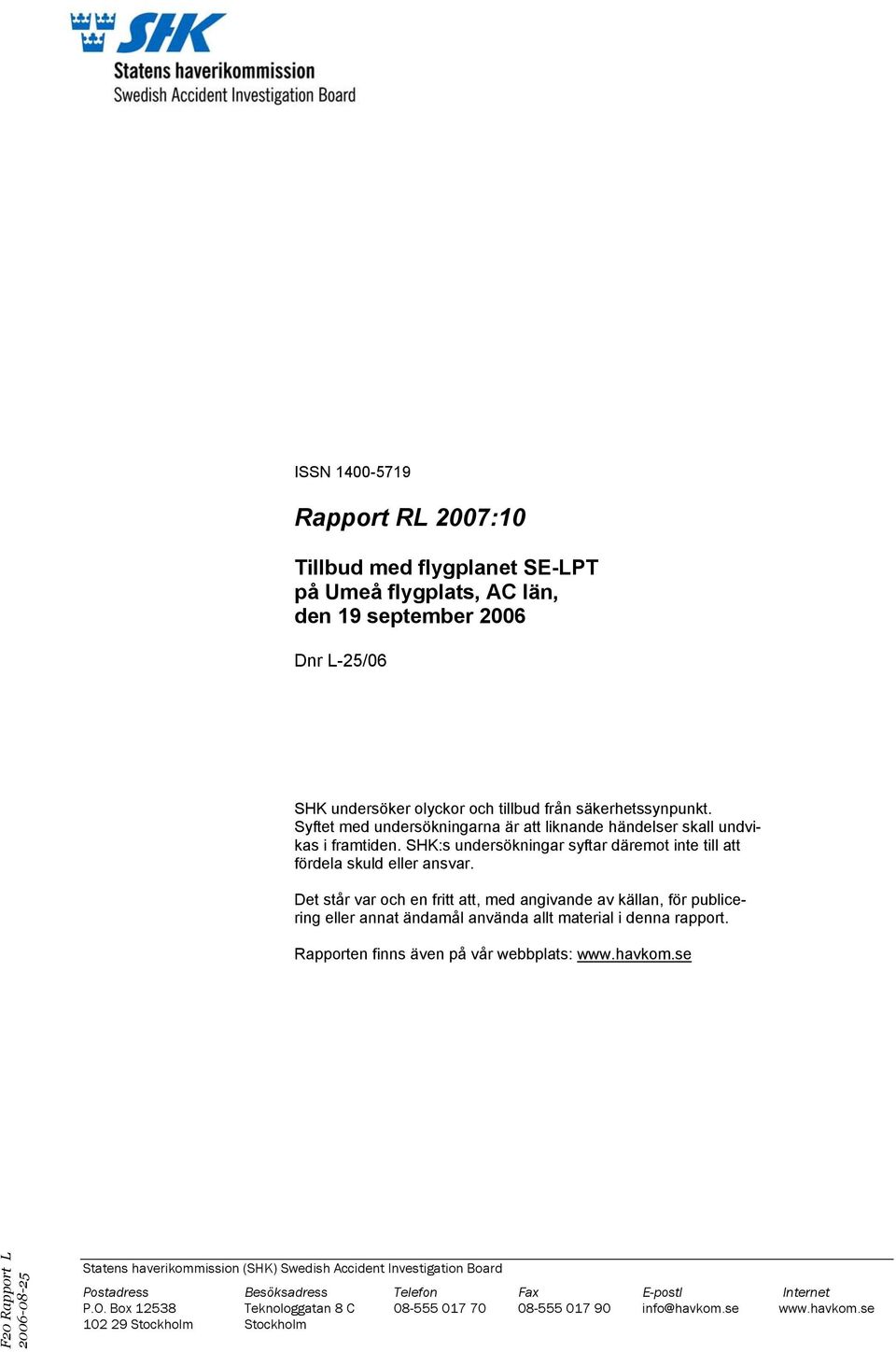 Det står var och en fritt att, med angivande av källan, för publicering eller annat ändamål använda allt material i denna rapport. Rapporten finns även på vår webbplats: www.havkom.