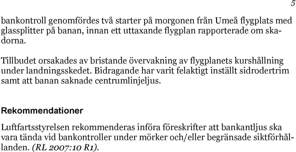 Bidragande har varit felaktigt inställt sidrodertrim samt att banan saknade centrumlinjeljus.